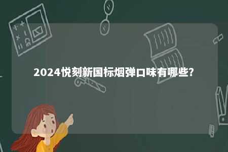 2024悦刻新国标烟弹口味有哪些
？ 